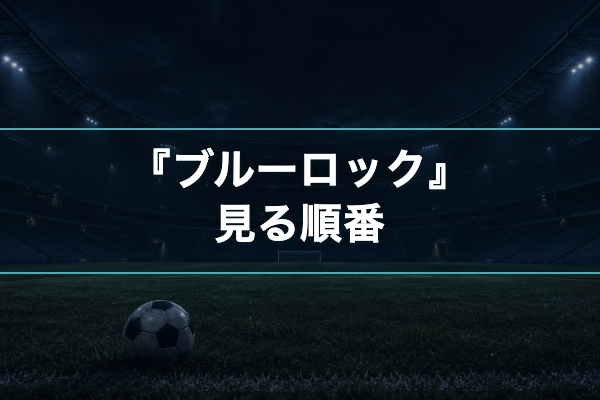 ブルーロック 見る順番