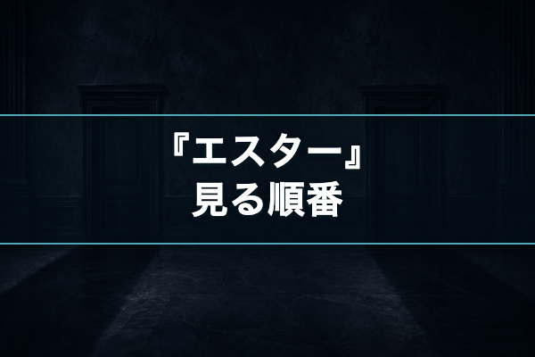 エスター 見る順番