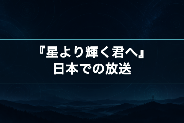 星より輝く君へ 放送