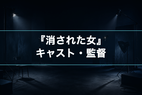 消された女 キャスト