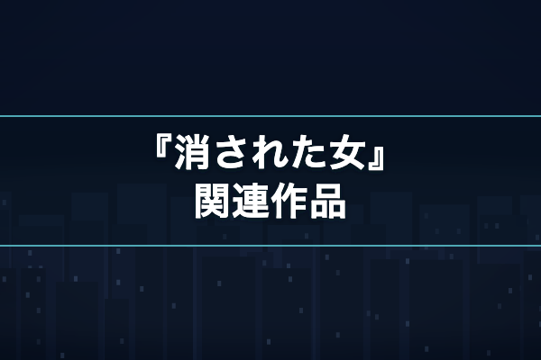 消された女 関連作品