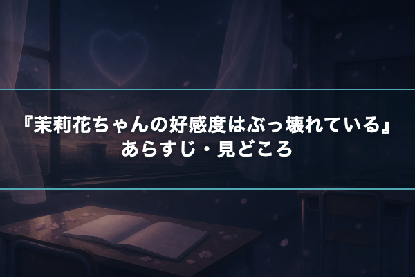 茉莉花ちゃんの好感度はぶっ壊れている あらすじ