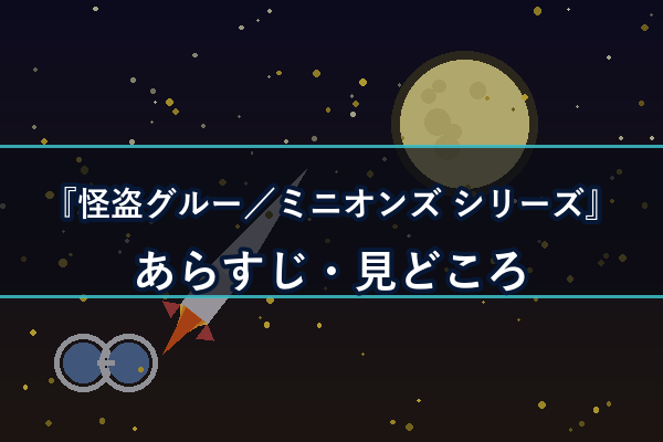 ミニオン 怪盗グルー シリーズ あらすじ・見どころ