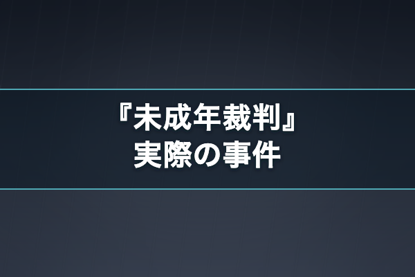 未成年裁判 実際の事件