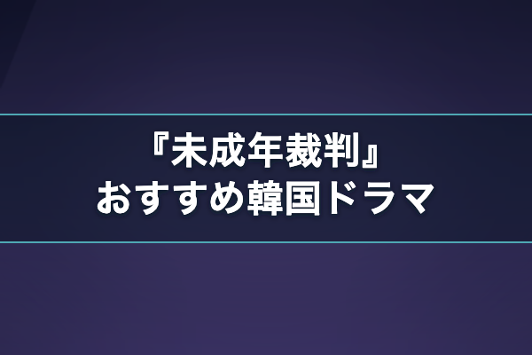 未成年裁判 おすすめ韓国ドラマ