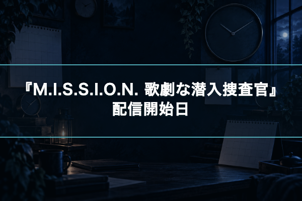 M.I.S.S.I.O.N. 歌劇な潜入捜査官 配信開始日