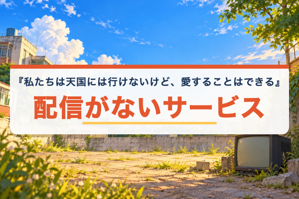 私たちは天国には行けないけど、愛することはできる 配信なし