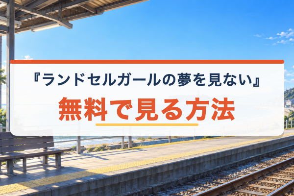青春ブタ野郎はランドセルガールの夢を見ない 無料視聴