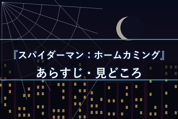 スパイダーマン:ホームカミング あらすじ・見どころ