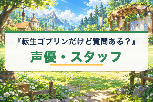 転生ゴブリンだけど質問ある？ 声優
