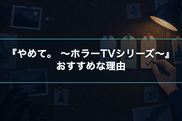 やめて。 ~ホラーTVシリーズ~ おすすめ