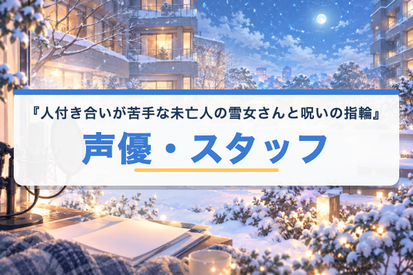 人付き合いが苦手な未亡人の雪女さんと呪いの指輪 声優